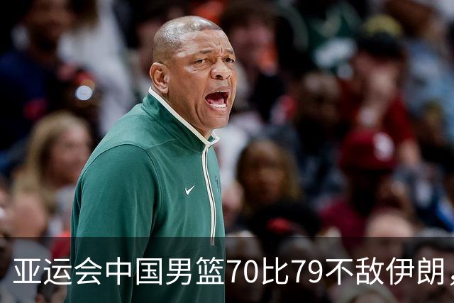 亚运会中国男篮70比79不敌伊朗，无缘奖牌