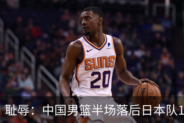 耻辱：中国男篮半场落后日本队19分，苏群的观点让人贻笑大方